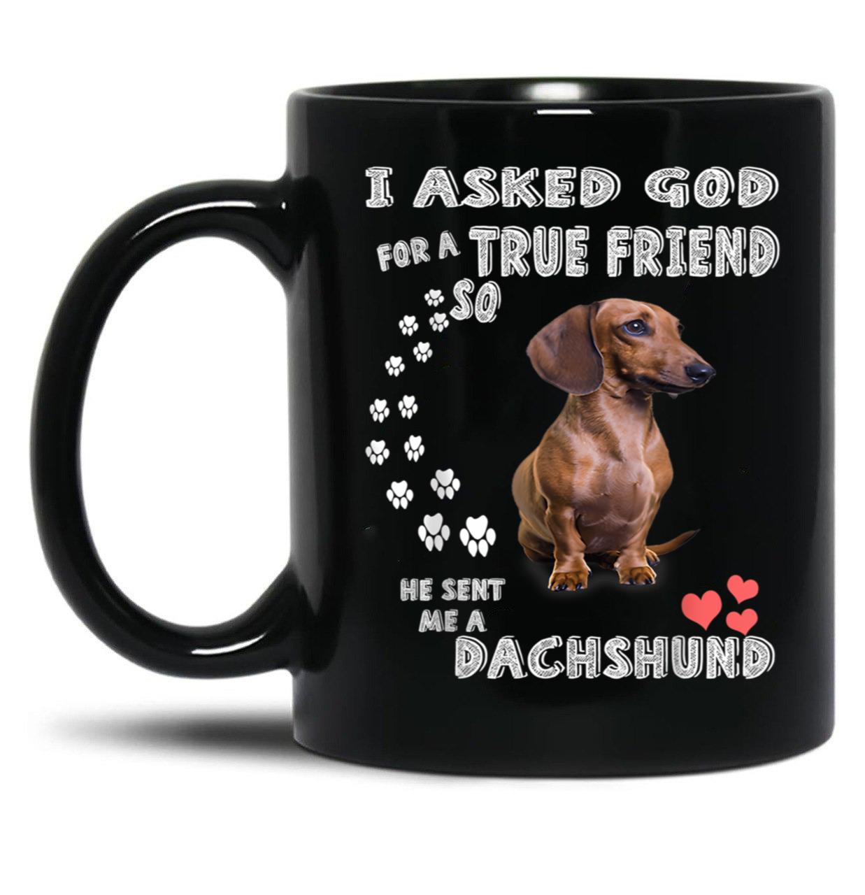 I Asked God For True Friend So He Sent Me A Dachshund Black Coffee Mug, Gift Coffee Mug