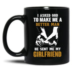 I Asked God To Make Me A Better Man He Sent Me My Girlfriend Black Gift Coffee Mug