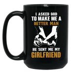 I Asked God To Make Me A Better Man He Sent Me My Girlfriend Black Gift Coffee Mug
