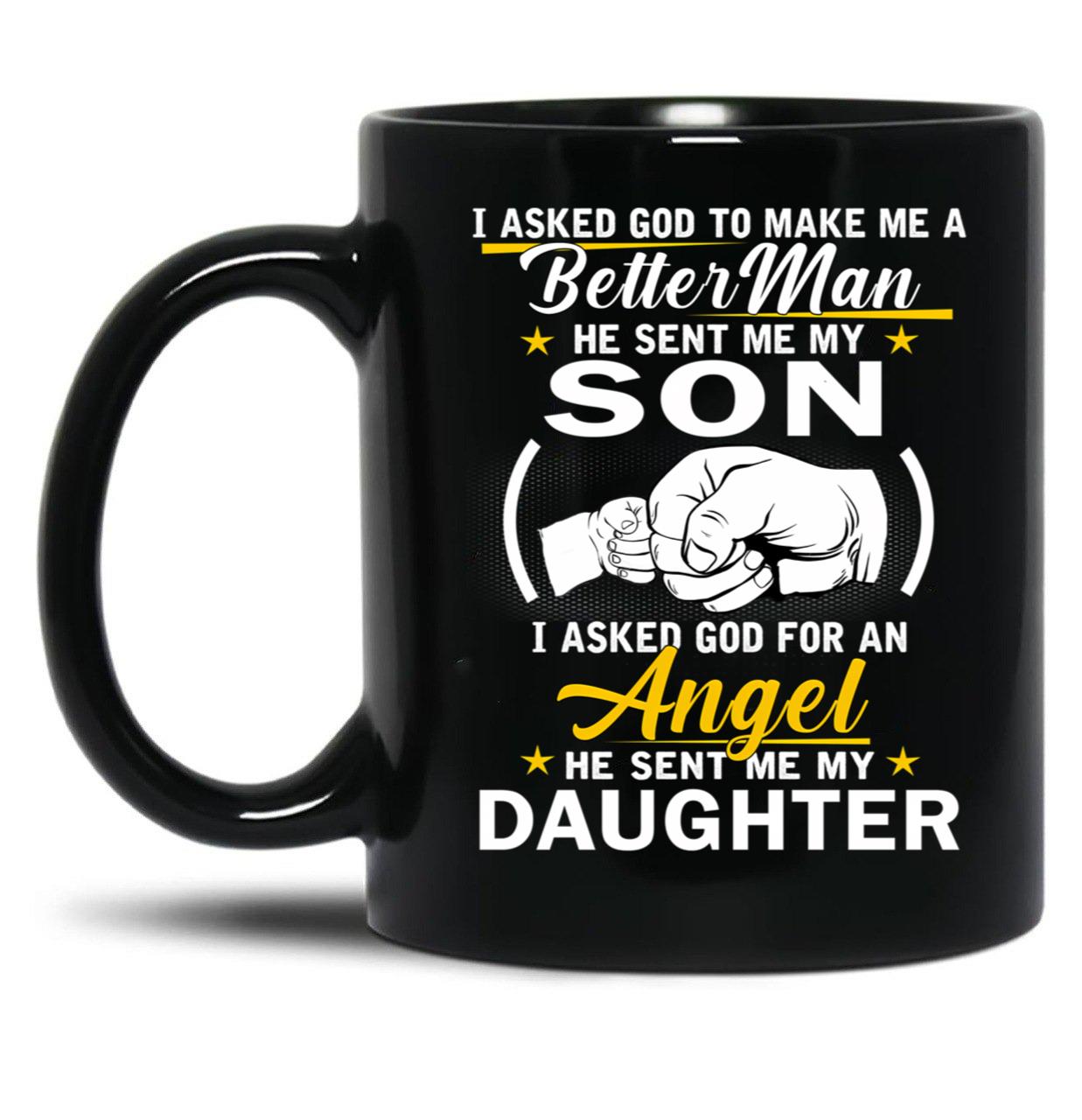 I Asked God To Make Me A Better Man He Sent Me My Son I Asked For An Angel He Sent Me My Daughter Black Gift Coffee Mug