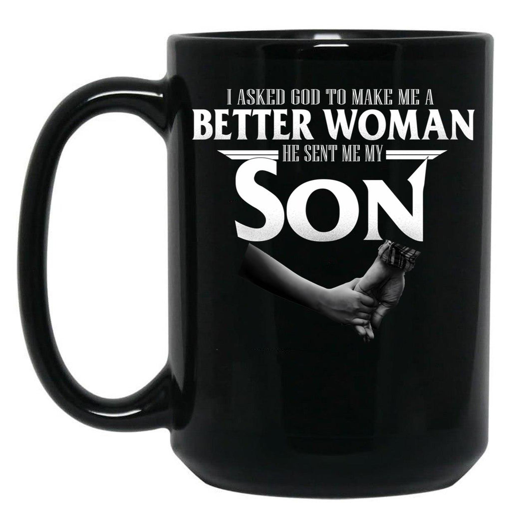 I Asked God To Make Me A Better Women He Sent Me A Son Black Gift Coffee Mug