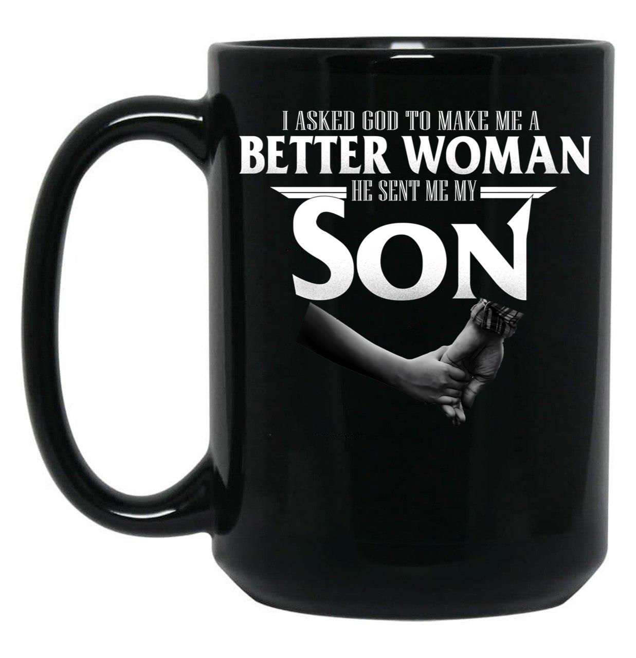 I Asked God To Make Me A Better Women He Sent Me A Son Black Gift Coffee Mug
