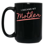 I Became My Mother Black Coffee Mug, Gift Coffee Mug