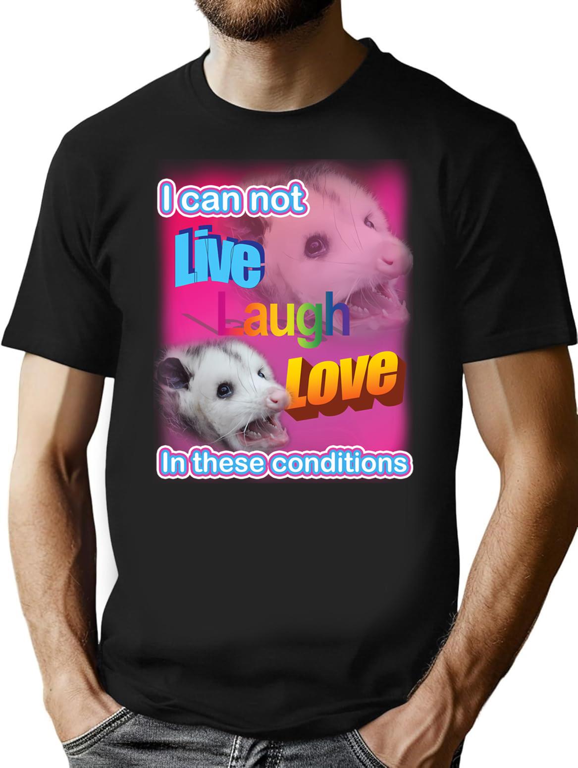 I Can Not Live Laugh Love In These Conditions T-Shirt for Men & Women, T-Shirts Graphic Tee - Black