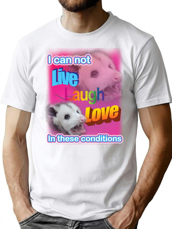 I Can Not Live Laugh Love In These Conditions T-Shirt for Men & Women, T-Shirts Graphic Tee - White