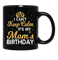 I Can'T Keep Calm It'S My Mom Birthday Light Vintage Black Gift Coffee Mug - Black