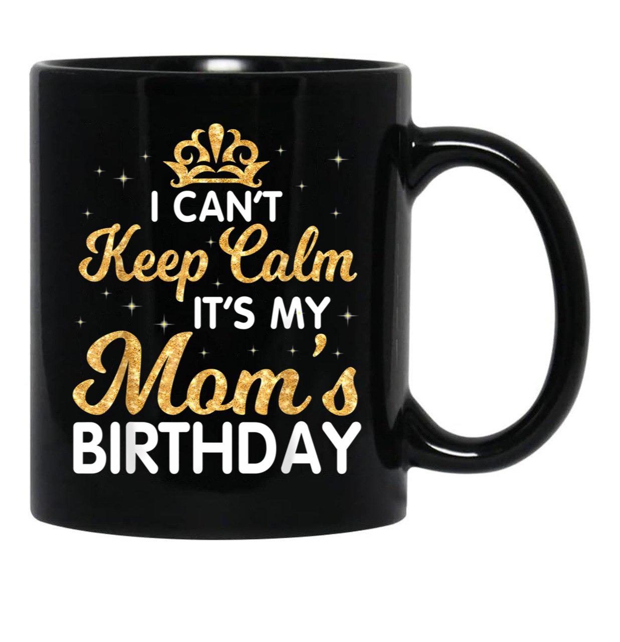 I Can'T Keep Calm It'S My Mom Birthday Light Vintage Black Gift Coffee Mug - Black