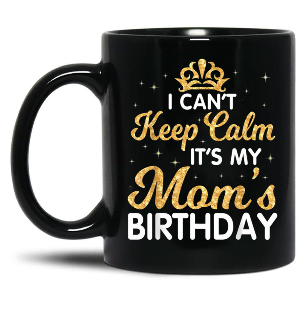 I Can'T Keep Calm It'S My Mom Birthday Light Vintage Black Coffee Mug, Gift Coffee Mug