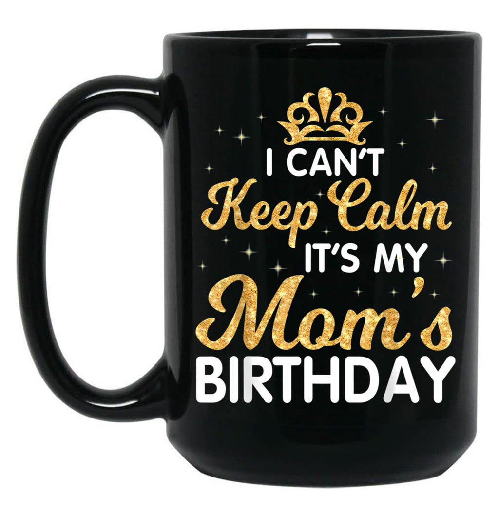 I Can'T Keep Calm It'S My Mom Birthday Light Vintage Black Coffee Mug, Gift Coffee Mug