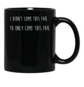 I Didn't Come This Far to Only Come This Far Black Coffee Mug, Gift Coffee Mug - Black