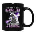 I Do It Because I Can. I Can Because I Want To Black Gift Coffee Mug - Black