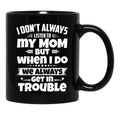 I Don'T Always Listen To My Mom But When I Do We Always Get In Trouble Black Coffee Mug, Gift Coffee Mug - Black