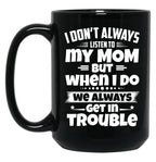 I Don'T Always Listen To My Mom But When I Do We Always Get In Trouble Black Coffee Mug, Gift Coffee Mug