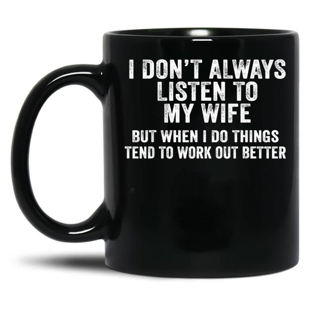 I Don'T Always Listen To My Wife But When I Do Funny Husband 1 Black Coffee Mug, Gift Coffee Mug