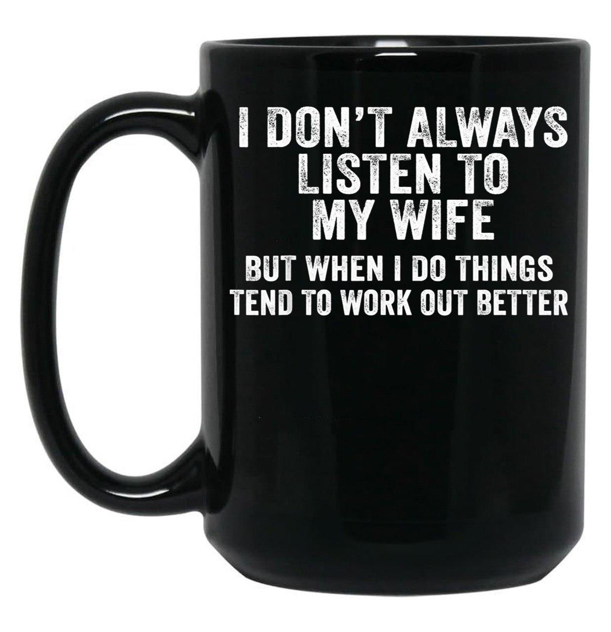 I Don'T Always Listen To My Wife But When I Do Funny Husband 1 Black Coffee Mug, Gift Coffee Mug