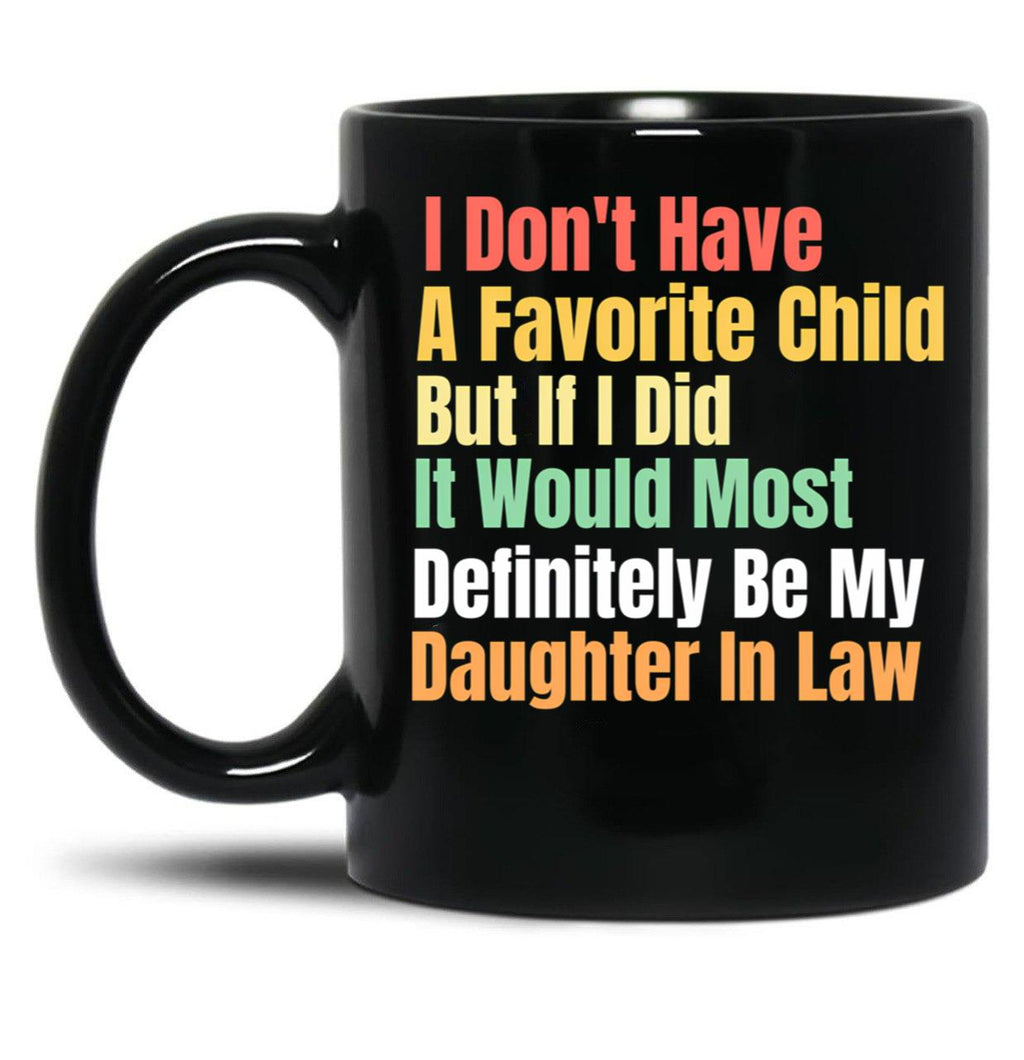 I Don'T Have A Favorite Child But If I Did It Would Most Definitly Be My Daughter In Law Black Gift Coffee Mug