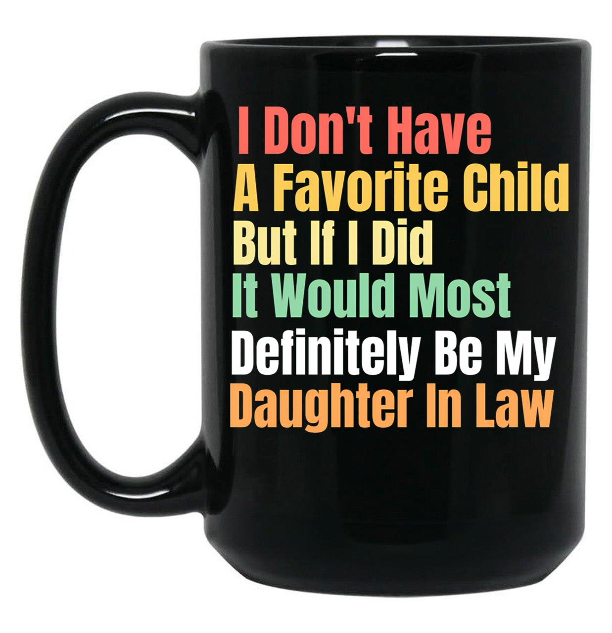 I Don'T Have A Favorite Child But If I Did It Would Most Definitly Be My Daughter In Law Black Coffee Mug, Gift Coffee Mug