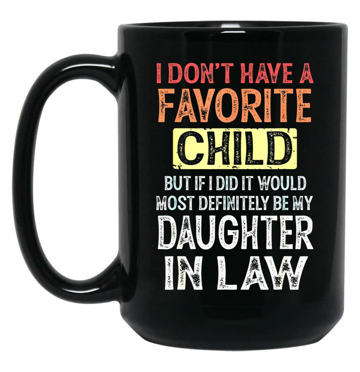 I Don'T Have A Favorite Child But If I Did It Would Most Black Coffee Mug, Gift Coffee Mug