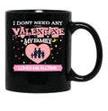 I Don'T Need Any One Day Valentine My Family Loves Me All The Time Black Coffee Mug, Gift Coffee Mug - Black