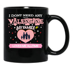 I Don'T Need Any One Day Valentine My Family Loves Me All The Time Black Coffee Mug, Gift Coffee Mug - Black