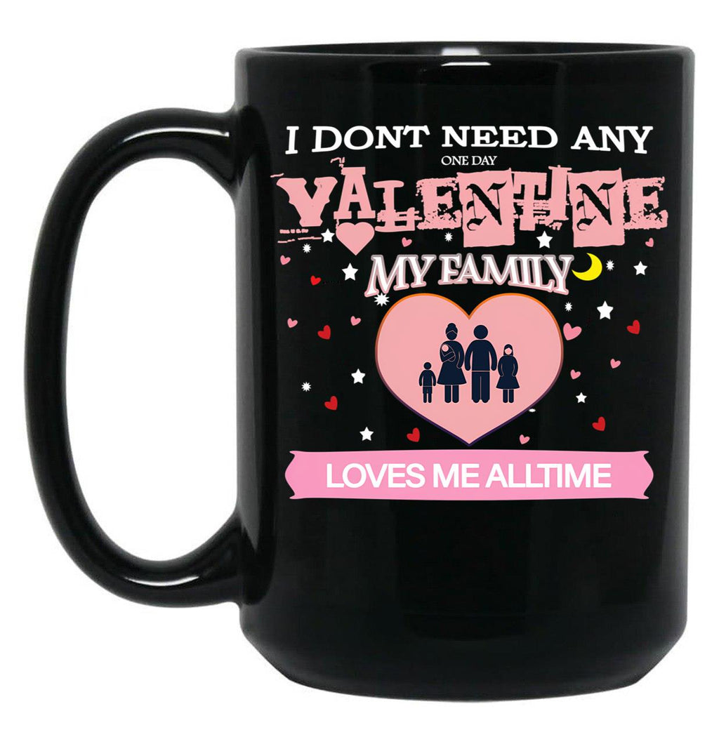 I Don'T Need Any One Day Valentine My Family Loves Me All The Time Black Coffee Mug, Gift Coffee Mug
