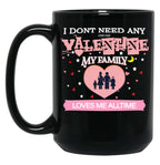 I Don'T Need Any One Day Valentine My Family Loves Me All The Time Black Gift Coffee Mug