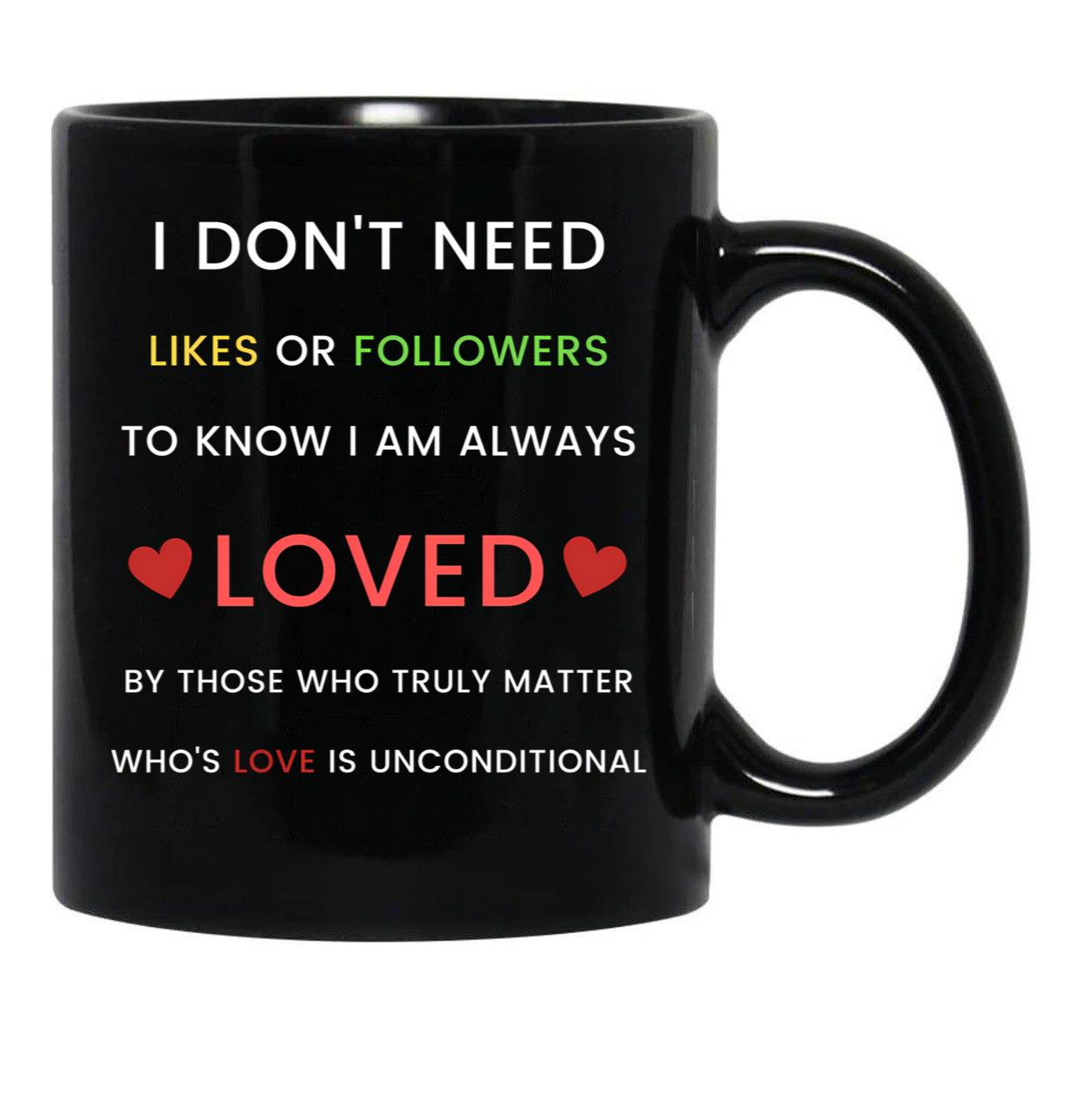 I Don'T Need Likes Or Followers To Know I Am Always Loved Black Coffee Mug, Gift Coffee Mug - Black