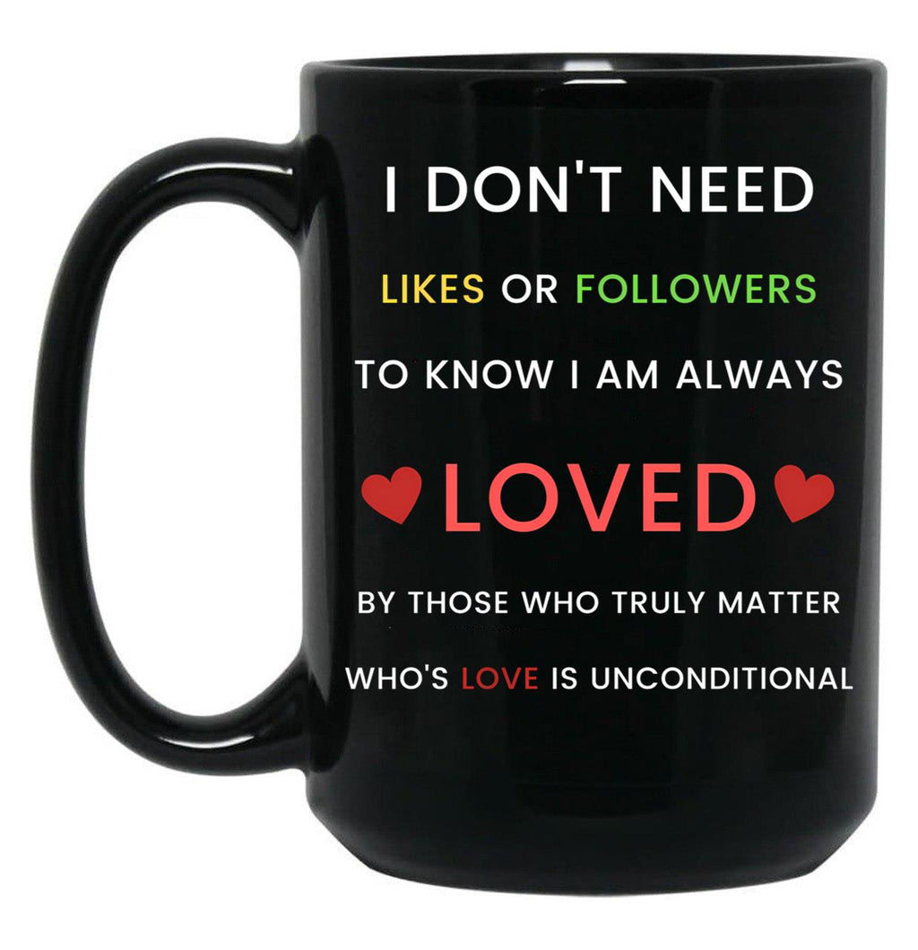 I Don'T Need Likes Or Followers To Know I Am Always Loved Black Coffee Mug, Gift Coffee Mug