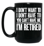 I Don'T Want To Have You Can'T Make Me I'M Retired Father Black Coffee Mug, Gift Coffee Mug