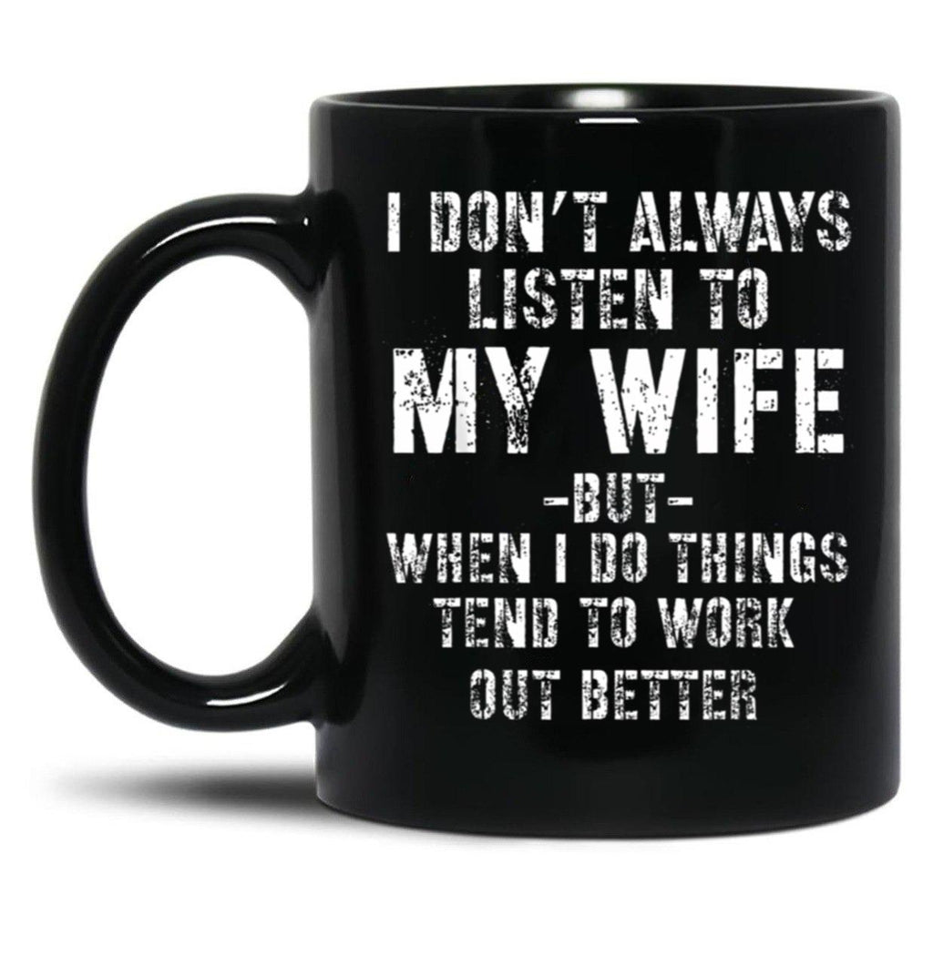I Dont Always Listen To My Wife But When I Do Funny Husband Black Coffee Mug, Gift Coffee Mug