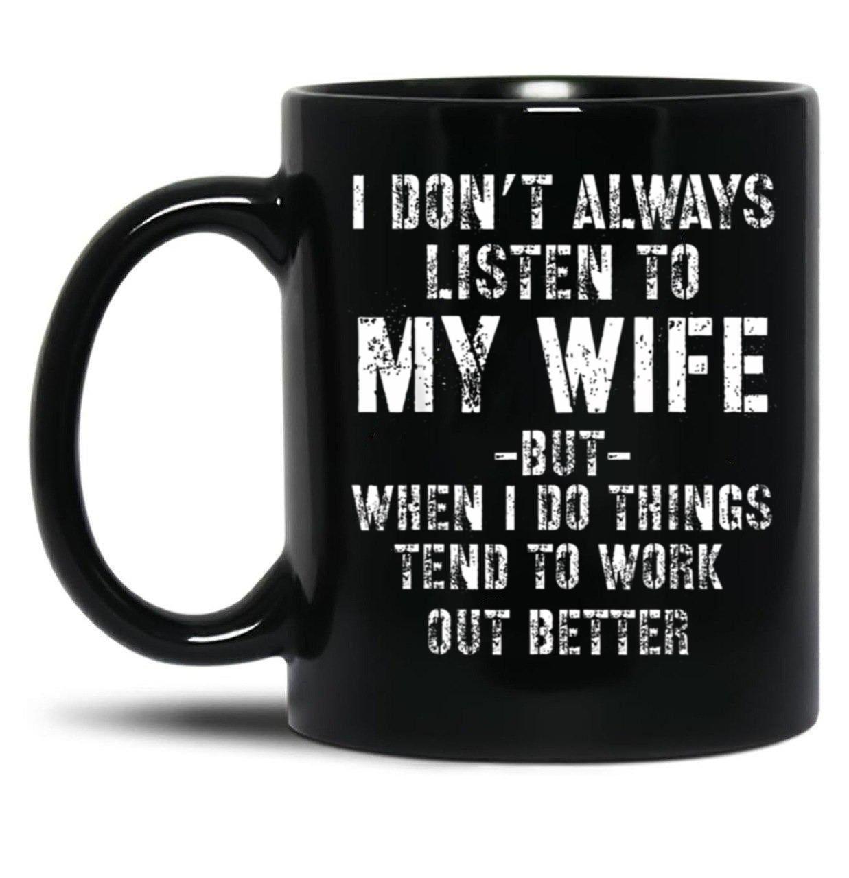 I Dont Always Listen To My Wife But When I Do Funny Husband Black Coffee Mug, Gift Coffee Mug
