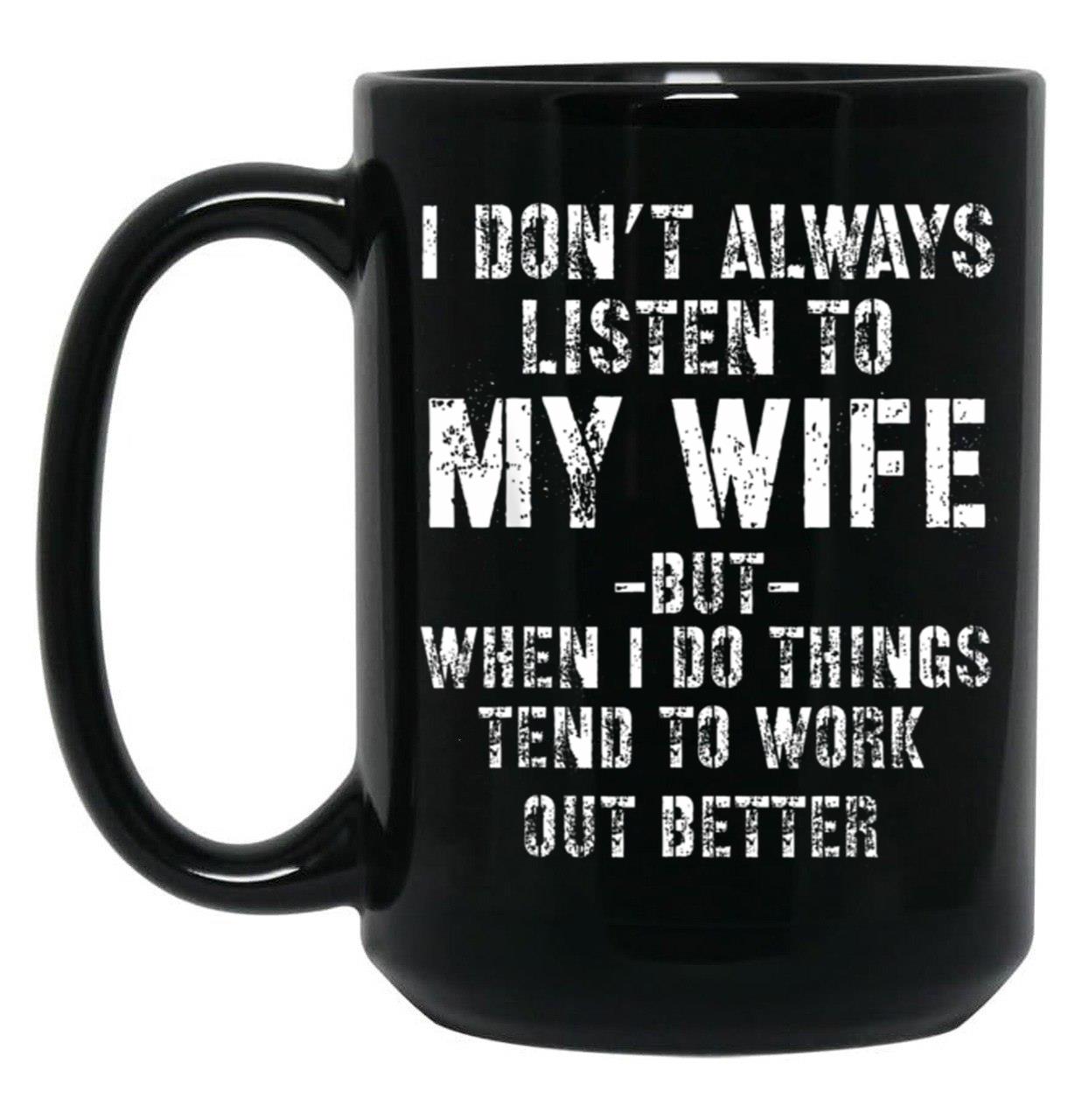 I Dont Always Listen To My Wife But When I Do Funny Husband Black Coffee Mug, Gift Coffee Mug