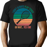 I Dont Always Play Tennis Oh Wait Yes I Do T-Shirt for Men & Women, T-Shirts Graphic Tee - Black
