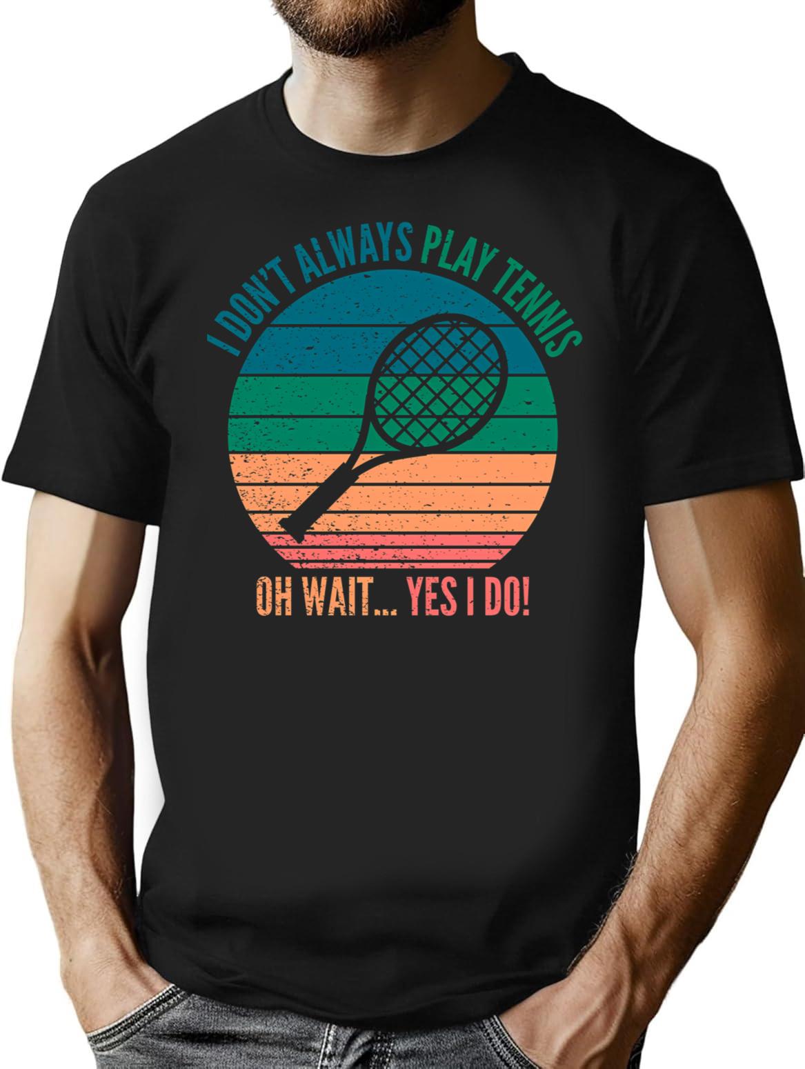 I Dont Always Play Tennis Oh Wait Yes I Do T-Shirt for Men & Women, T-Shirts Graphic Tee - Black