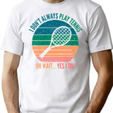 I Dont Always Play Tennis Oh Wait Yes I Do T-Shirt for Men & Women, T-Shirts Graphic Tee - White