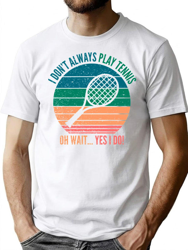I Dont Always Play Tennis Oh Wait Yes I Do T-Shirt for Men & Women, T-Shirts Graphic Tee - White