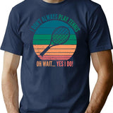 I Dont Always Play Tennis Oh Wait Yes I Do T-Shirt for Men & Women, T-Shirts Graphic Tee - Navy