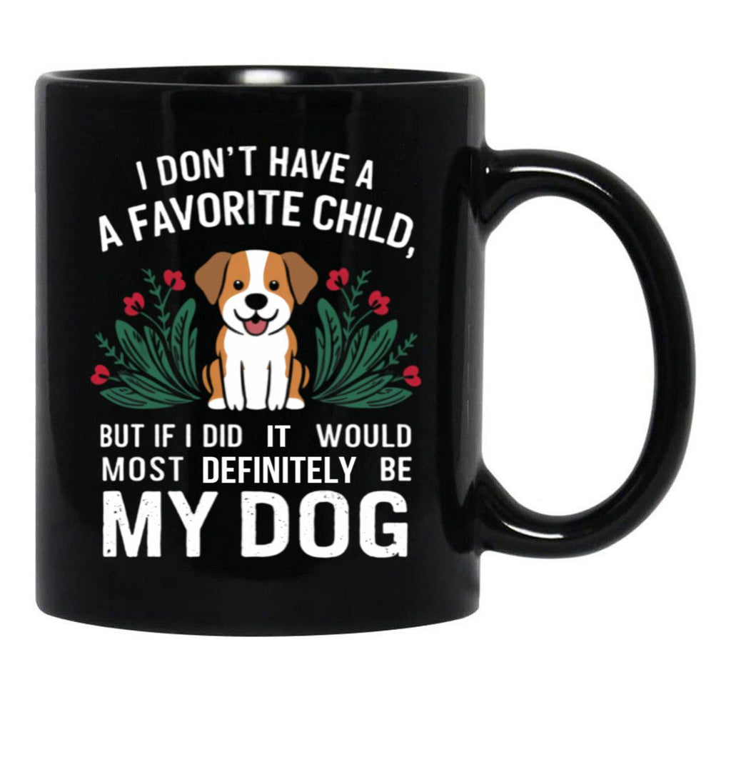 I Dont Have A Favorite Child But If I Did It Would Definitely Be My Dog Black Gift Coffee Mug - Black