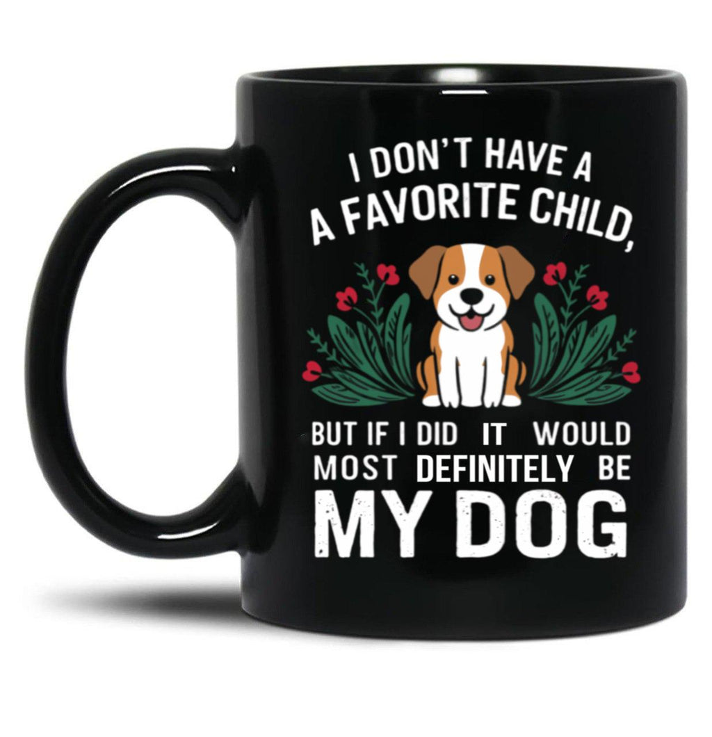 I Dont Have A Favorite Child But If I Did It Would Definitely Be My Dog Black Gift Coffee Mug