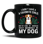 I Dont Have A Favorite Child But If I Did It Would Definitely Be My Dog Black Coffee Mug, Gift Coffee Mug