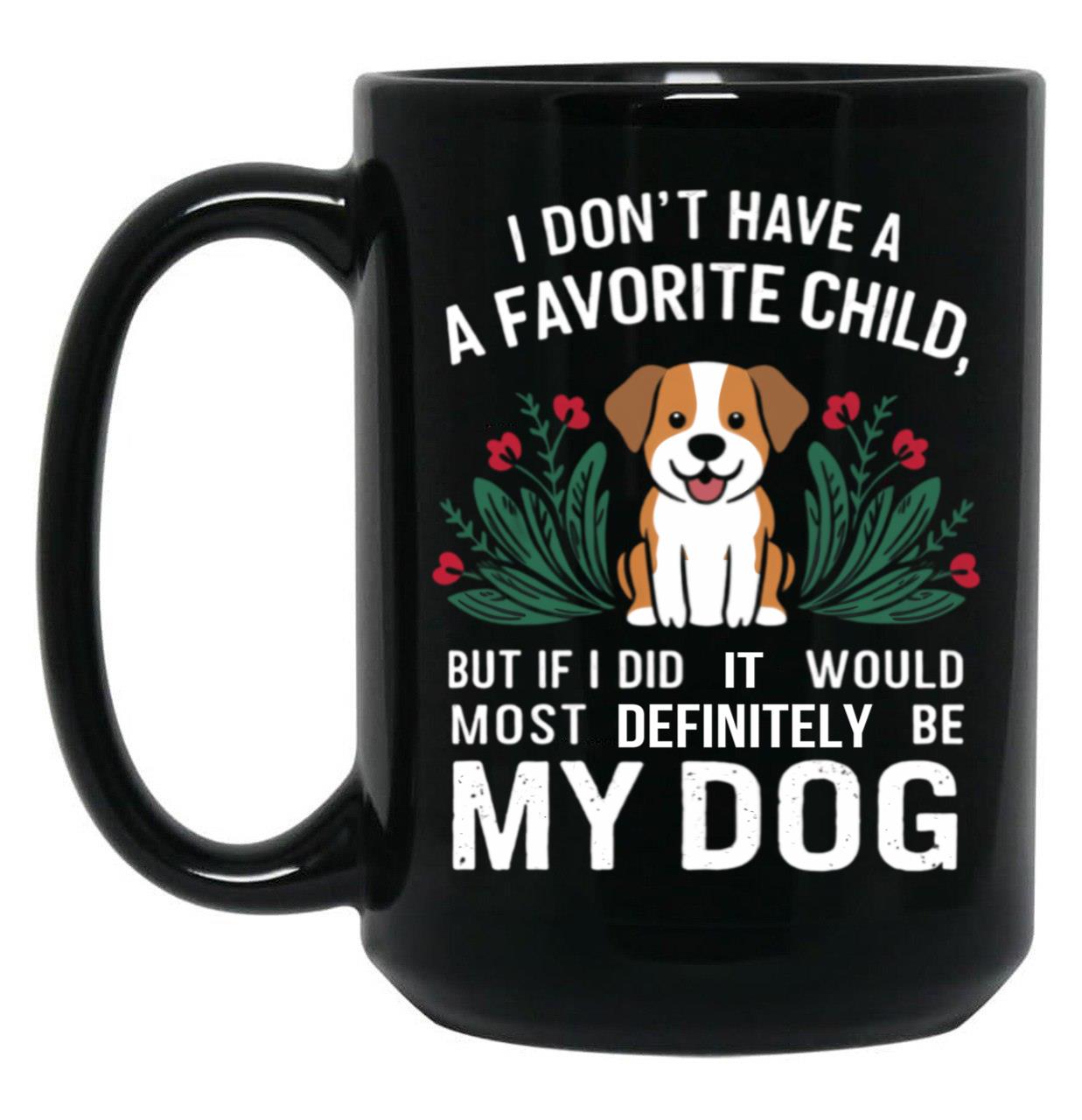 I Dont Have A Favorite Child But If I Did It Would Definitely Be My Dog Black Coffee Mug, Gift Coffee Mug