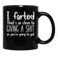 I Farted That's As Close to Giving A Shit Black Coffee Mug, Gift Coffee Mug - Black