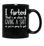 I Farted That's As Close to Giving A Shit Black Coffee Mug, Gift Coffee Mug - Black