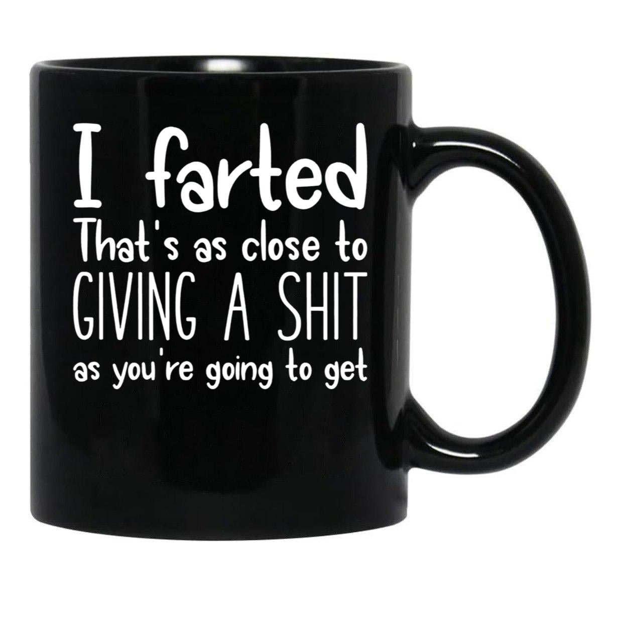I Farted That's As Close to Giving A Shit Black Coffee Mug, Gift Coffee Mug - Black