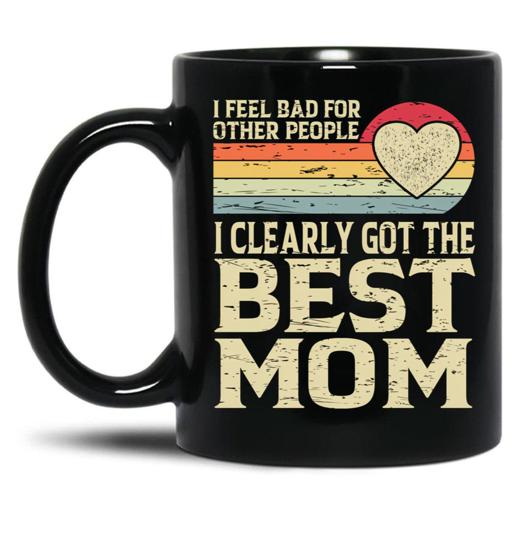 I Feel Bad For Other People I Clearly Got The Best Mom Black Coffee Mug, Gift Coffee Mug