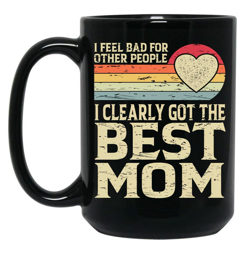 I Feel Bad For Other People I Clearly Got The Best Mom Black Coffee Mug, Gift Coffee Mug