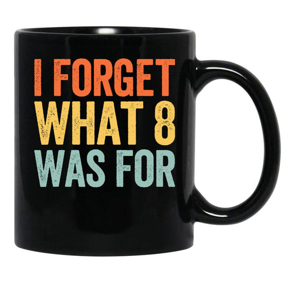 I Forget What 8 was for Black Coffee Mug, Gift Coffee Mug - Black