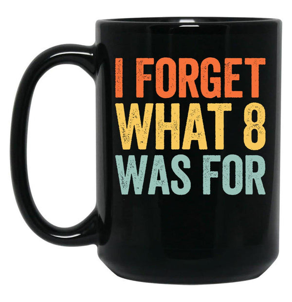 I Forget What 8 was for Black Coffee Mug, Gift Coffee Mug - Black
