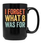 I Forget What 8 was for Black Coffee Mug, Gift Coffee Mug
