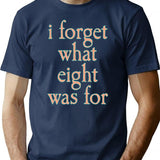 I Forget What Eight Was For T-Shirt for Men & Women, T-Shirts Graphic Tee - Navy